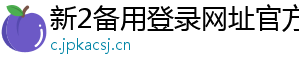 新2备用登录网址官方版